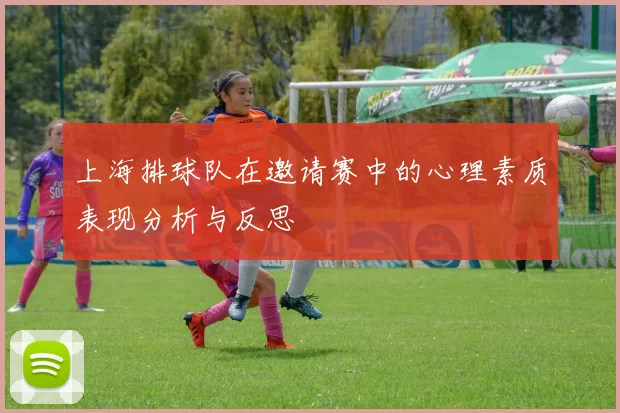 上海排球队在邀请赛中的心理素质表现分析与反思